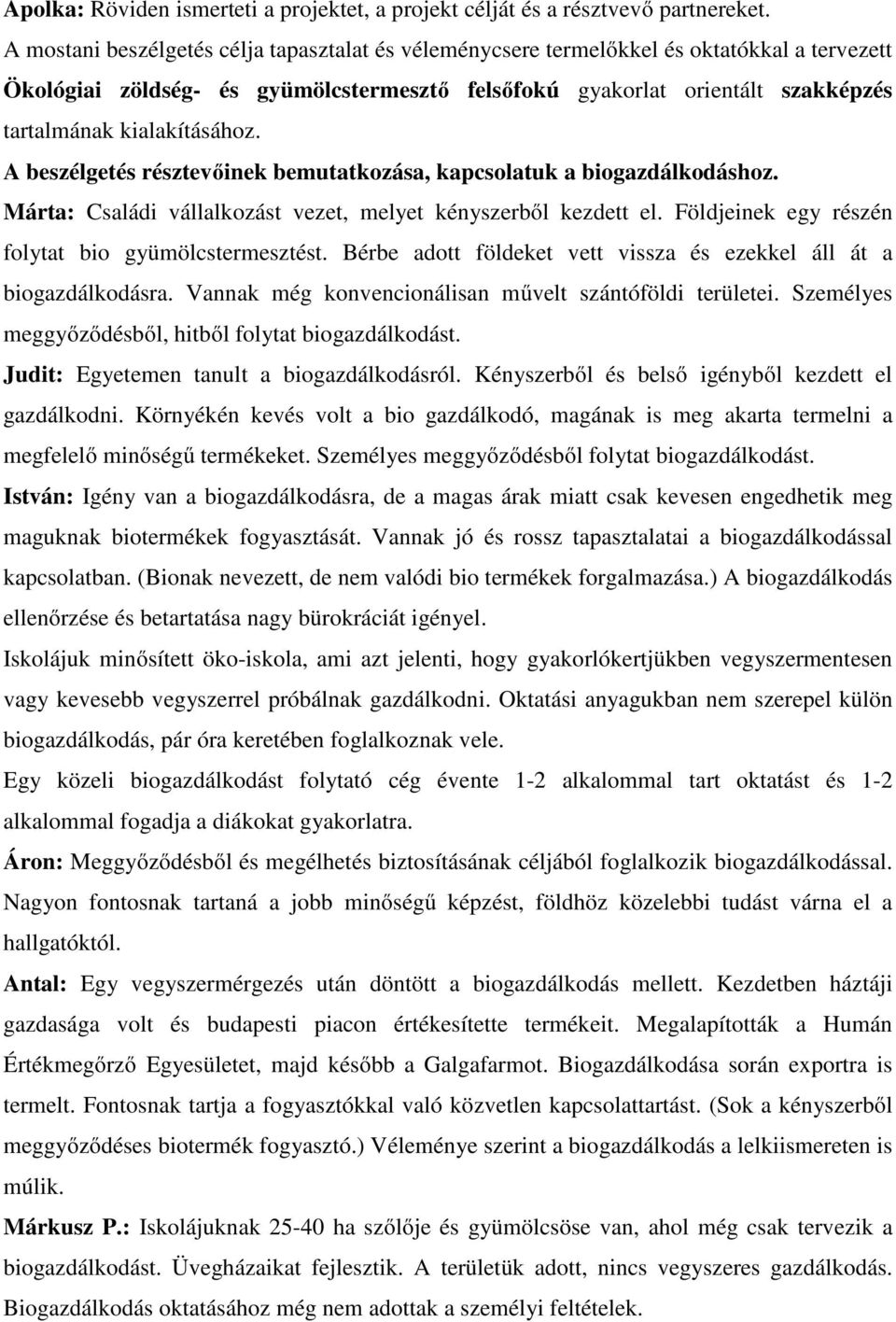 kialakításához. A beszélgetés résztevőinek bemutatkozása, kapcsolatuk a biogazdálkodáshoz. Márta: Családi vállalkozást vezet, melyet kényszerből kezdett el.