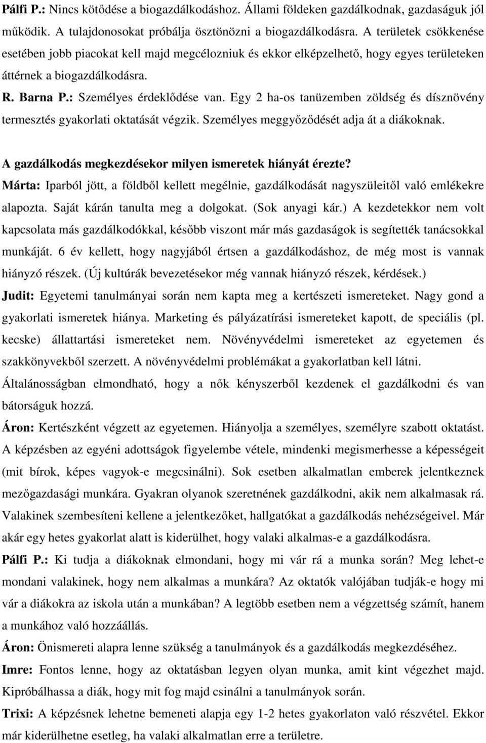 Egy 2 ha-os tanüzemben zöldség és dísznövény termesztés gyakorlati oktatását végzik. Személyes meggyőződését adja át a diákoknak. A gazdálkodás megkezdésekor milyen ismeretek hiányát érezte?