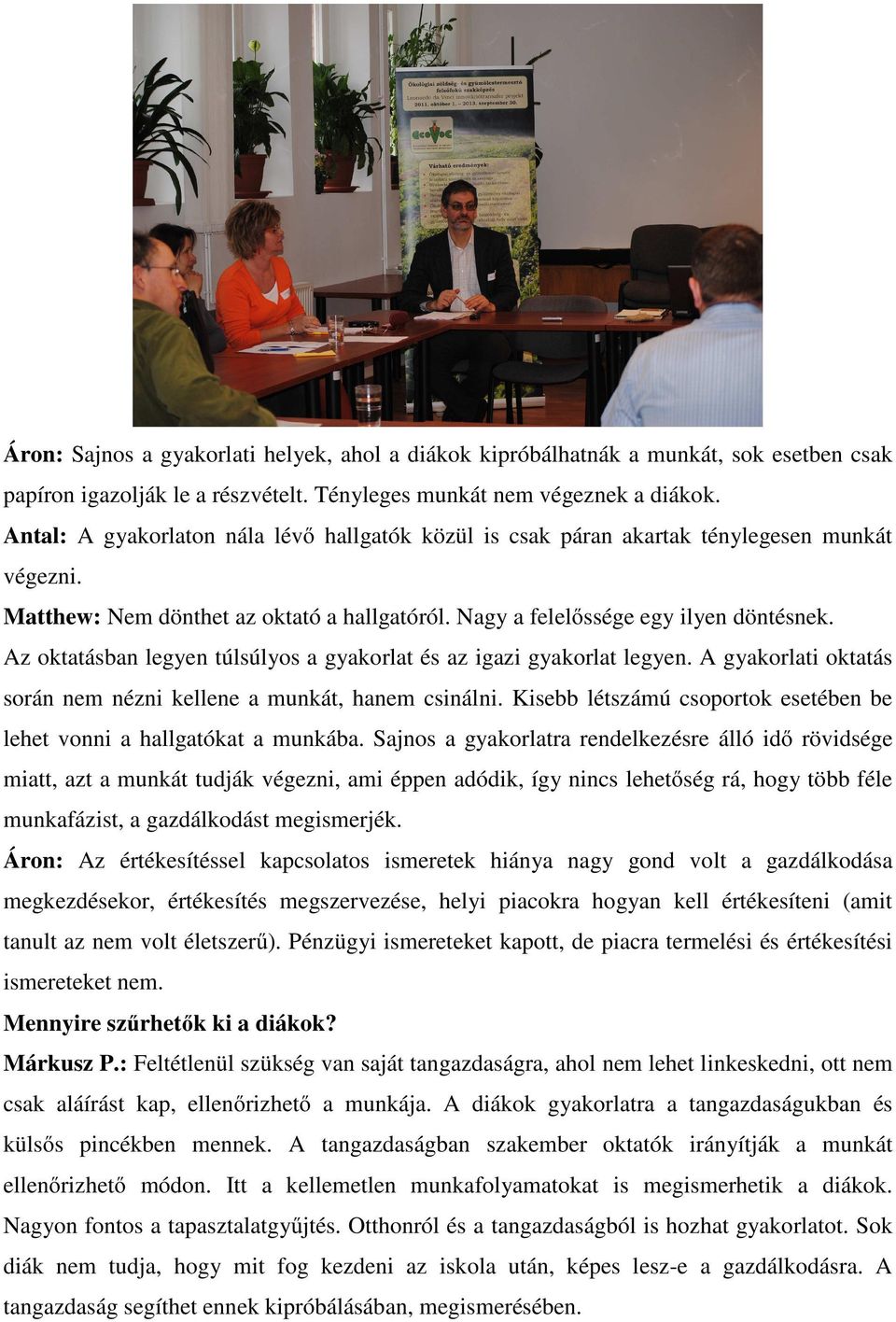 Az oktatásban legyen túlsúlyos a gyakorlat és az igazi gyakorlat legyen. A gyakorlati oktatás során nem nézni kellene a munkát, hanem csinálni.