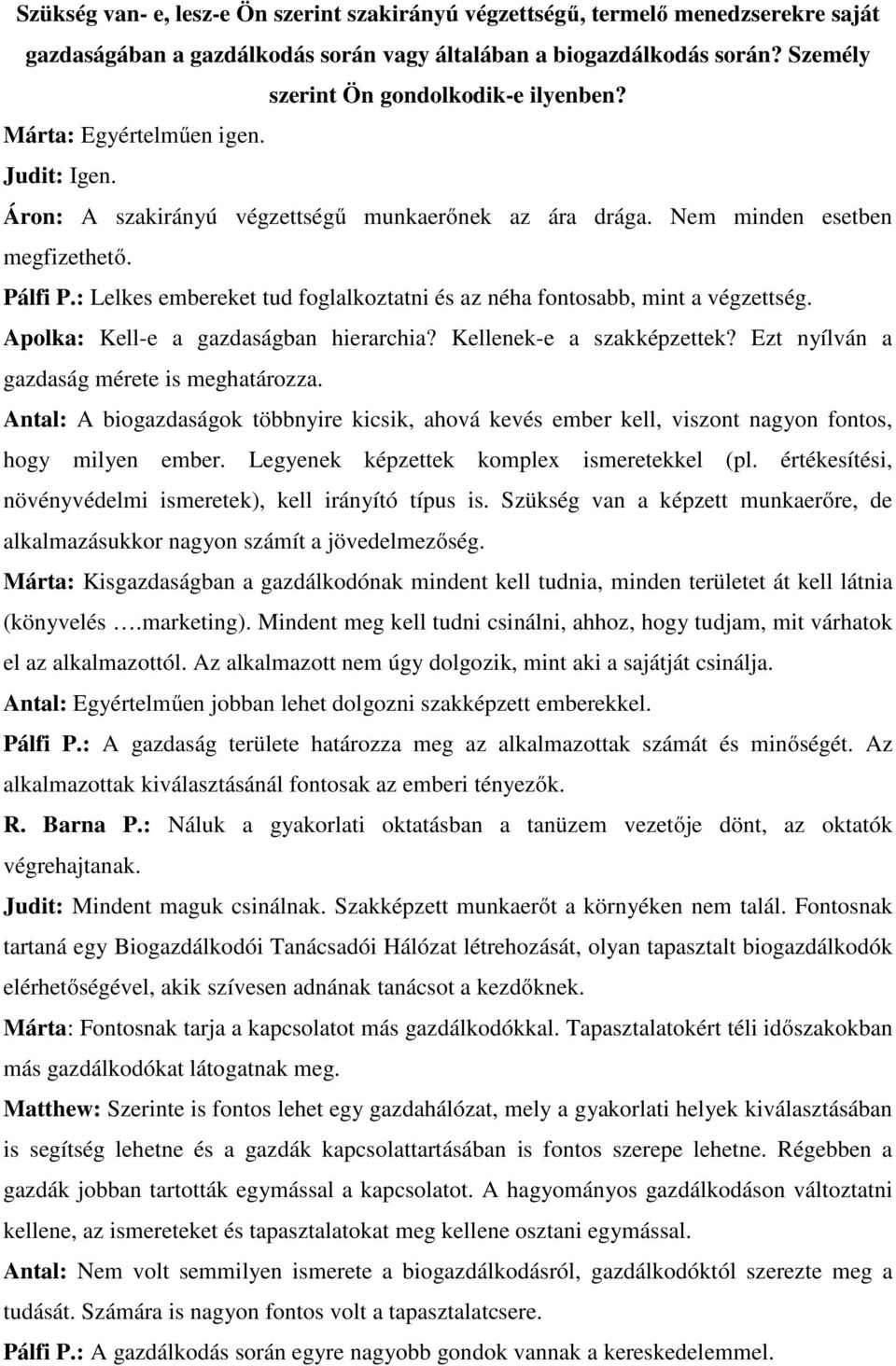 : Lelkes embereket tud foglalkoztatni és az néha fontosabb, mint a végzettség. Apolka: Kell-e a gazdaságban hierarchia? Kellenek-e a szakképzettek? Ezt nyílván a gazdaság mérete is meghatározza.