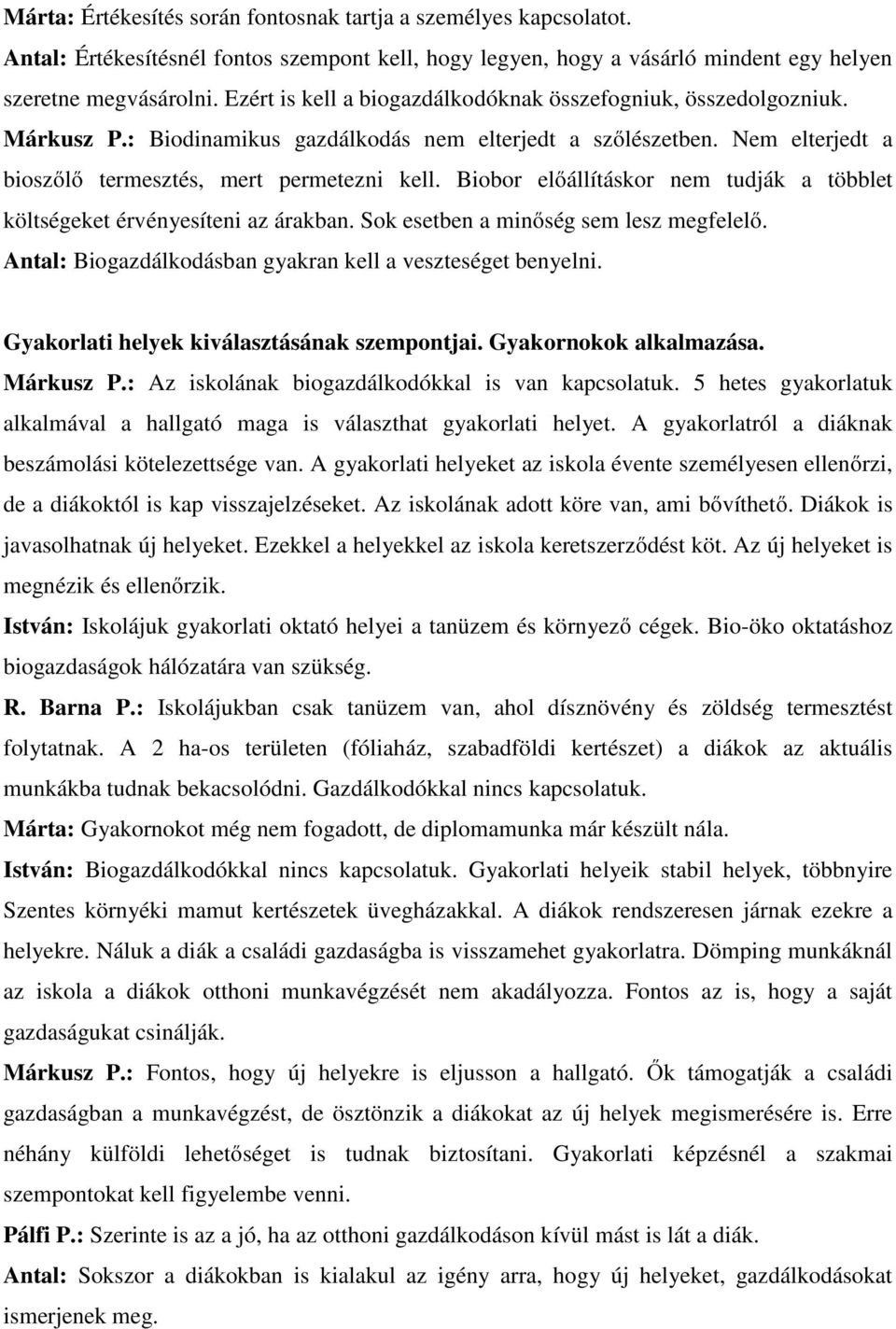 Biobor előállításkor nem tudják a többlet költségeket érvényesíteni az árakban. Sok esetben a minőség sem lesz megfelelő. Antal: Biogazdálkodásban gyakran kell a veszteséget benyelni.