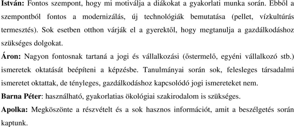 Sok esetben otthon várják el a gyerektől, hogy megtanulja a gazdálkodáshoz szükséges dolgokat.