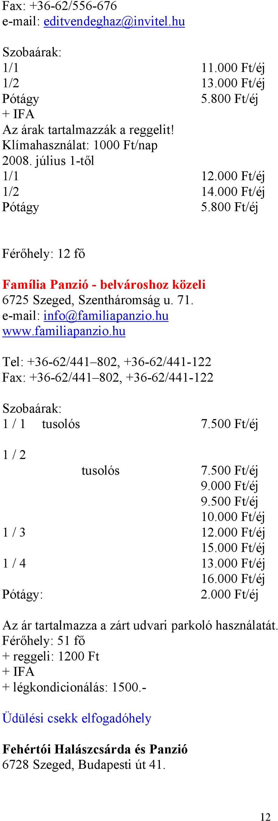 hu www.familiapanzio.hu Tel: +36-62/441 802, +36-62/441-122 Fax: +36-62/441 802, +36-62/441-122 1 / 1 tusolós 7.500 Ft/éj 1 / 2 tusolós 7.500 Ft/éj 9.000 Ft/éj 9.500 Ft/éj 10.000 Ft/éj 1 / 3 12.