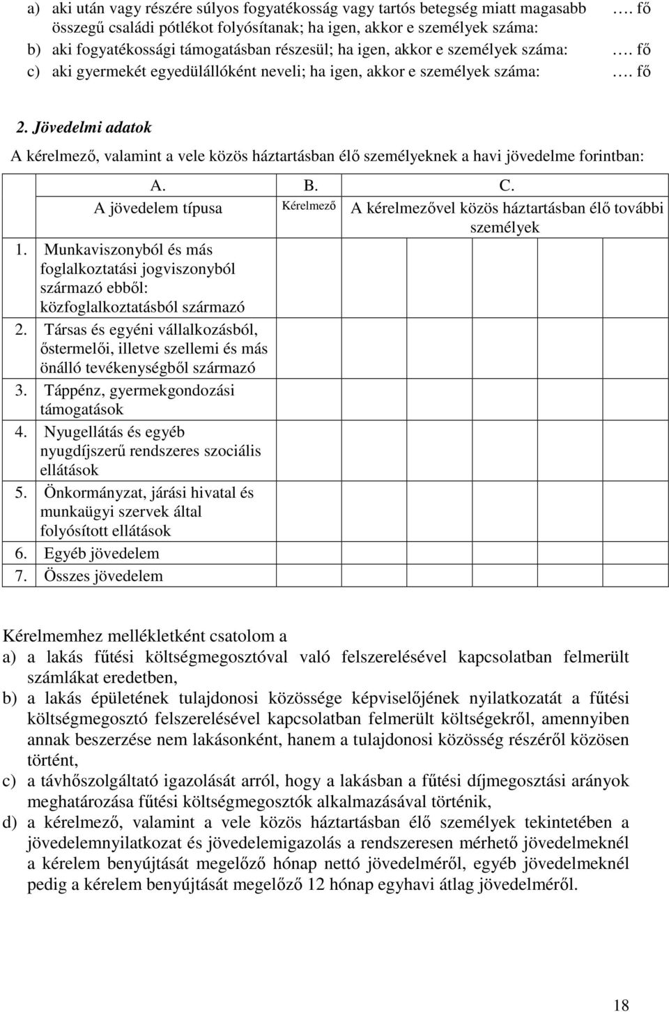 fő c) aki gyermekét egyedülállóként neveli; ha igen, akkor e személyek száma:. fő 2. Jövedelmi adatok A kérelmező, valamint a vele közös háztartásban élő személyeknek a havi jövedelme forintban: A. B.