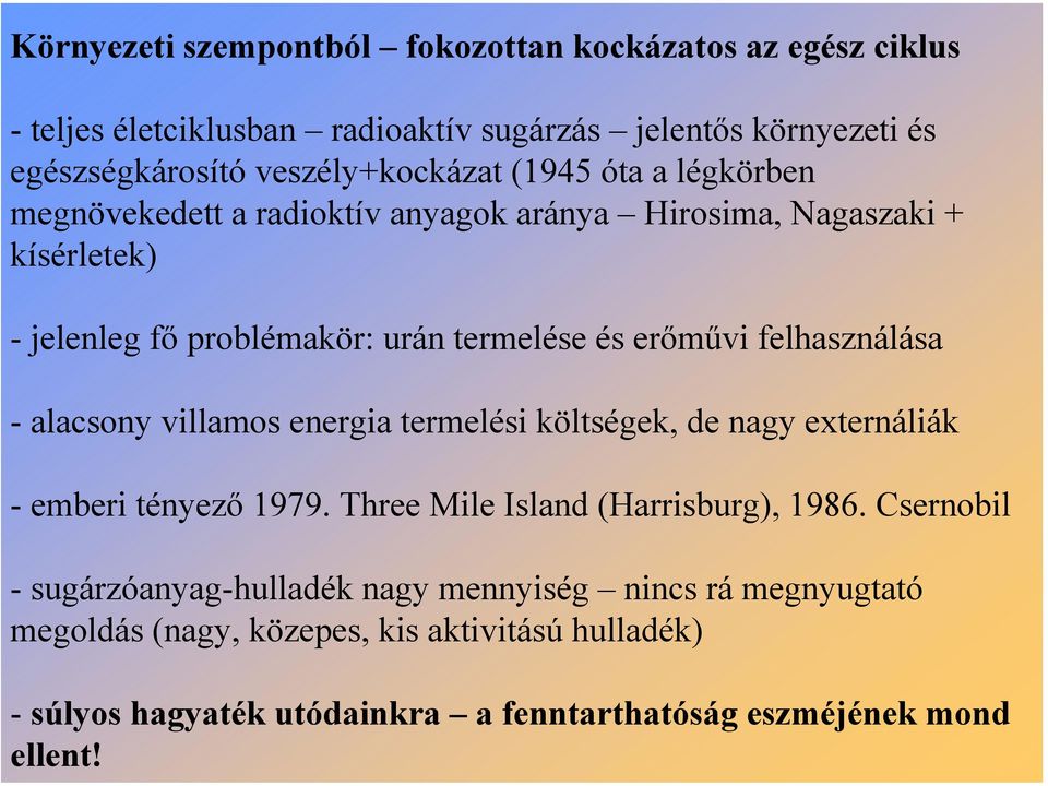 felhasználása - alacsony villamos energia termelési költségek, de nagy externáliák - emberi tényező 1979. Three Mile Island (Harrisburg), 1986.