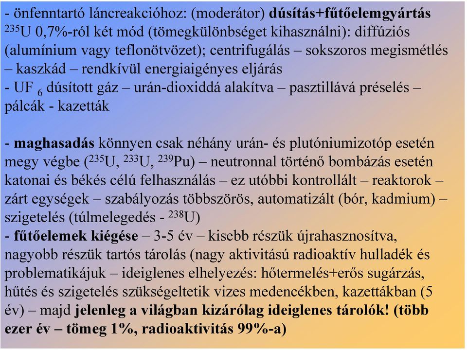 235 U, 233 U, 239 Pu) neutronnal történő bombázás esetén katonai és békés célú felhasználás ez utóbbi kontrollált reaktorok zárt egységek szabályozás többszörös, automatizált (bór, kadmium)