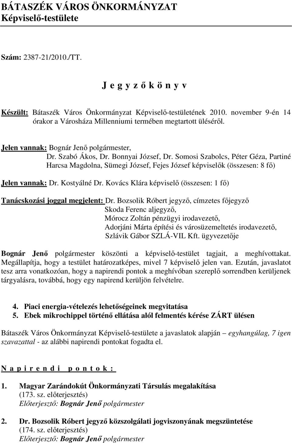 Somosi Szabolcs, Péter Géza, Partiné Harcsa Magdolna, Sümegi József, Fejes József képviselık (összesen: 8 fı) Jelen vannak: Dr. Kostyálné Dr.