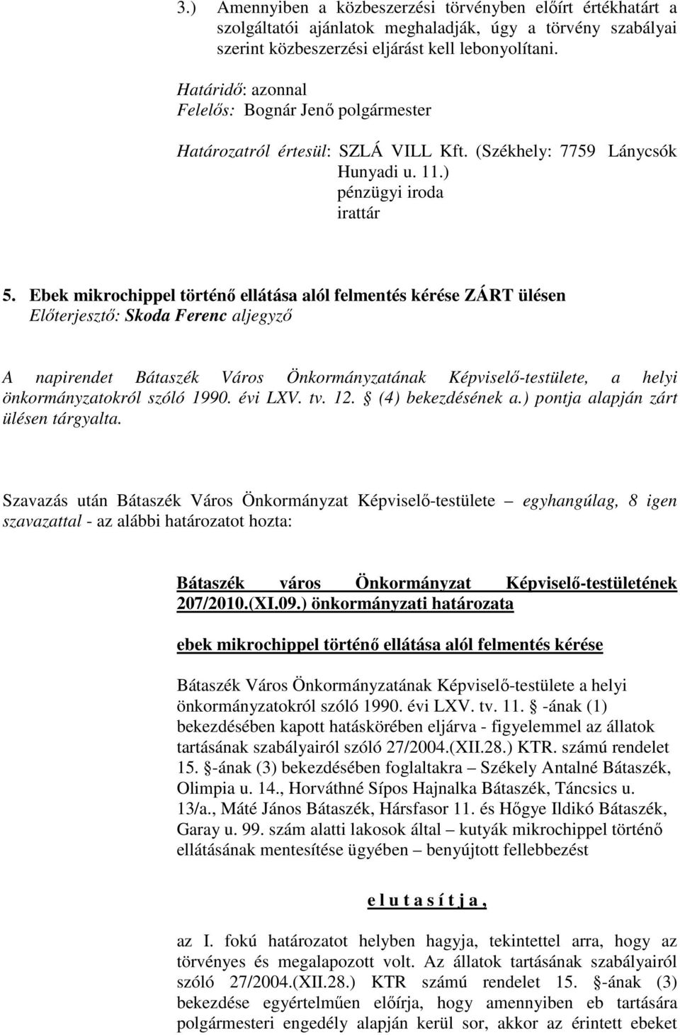 Ebek mikrochippel történı ellátása alól felmentés kérése ZÁRT ülésen Elıterjesztı: Skoda Ferenc aljegyzı A napirendet Bátaszék Város Önkormányzatának Képviselı-testülete, a helyi önkormányzatokról