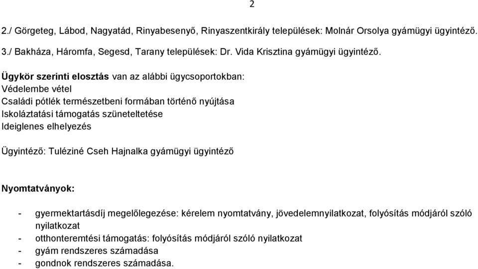 Ügykör szerinti elosztás van az alábbi ügycsoportokban: Védelembe vétel Családi pótlék természetbeni formában történő nyújtása Iskoláztatási támogatás szüneteltetése