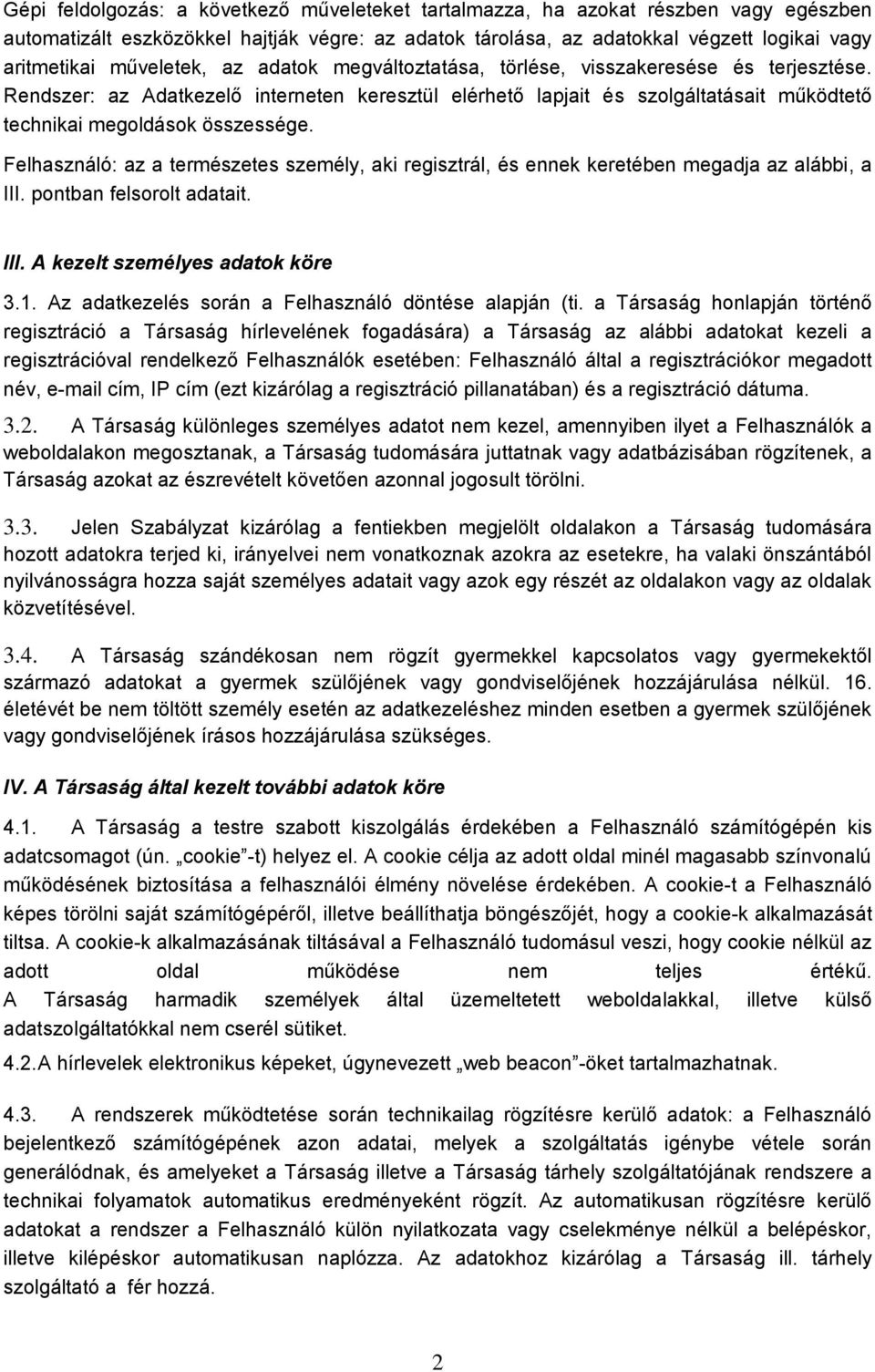 Rendszer: az Adatkezelő interneten keresztül elérhető lapjait és szolgáltatásait működtető technikai megoldások összessége.