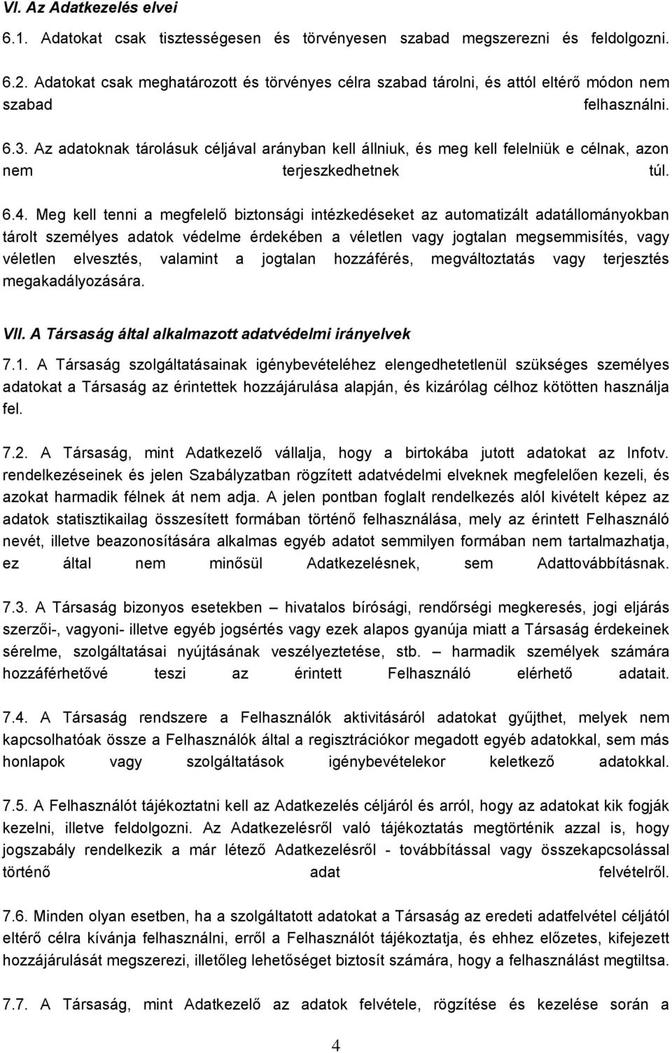 Az adatoknak tárolásuk céljával arányban kell állniuk, és meg kell felelniük e célnak, azon nem terjeszkedhetnek túl. 6.4.
