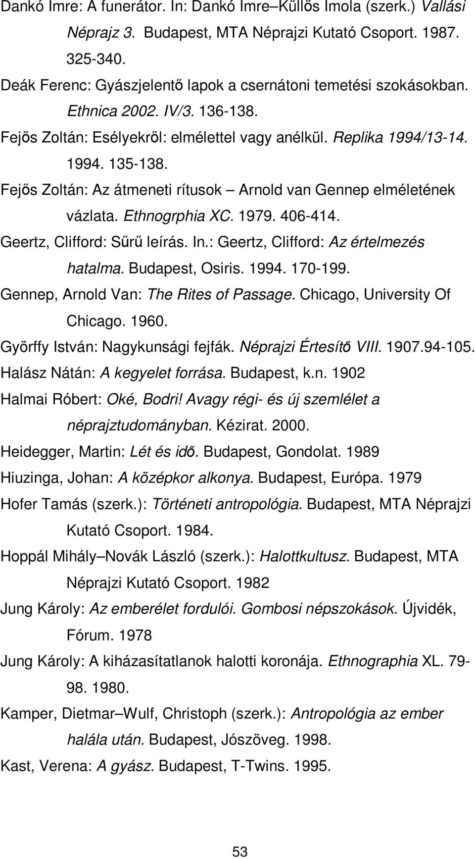 Fejős Zoltán: Az átmeneti rítusok Arnold van Gennep elméletének vázlata. Ethnogrphia XC. 1979. 406-414. Geertz, Clifford: Sűrű leírás. In.: Geertz, Clifford: Az értelmezés hatalma. Budapest, Osiris.