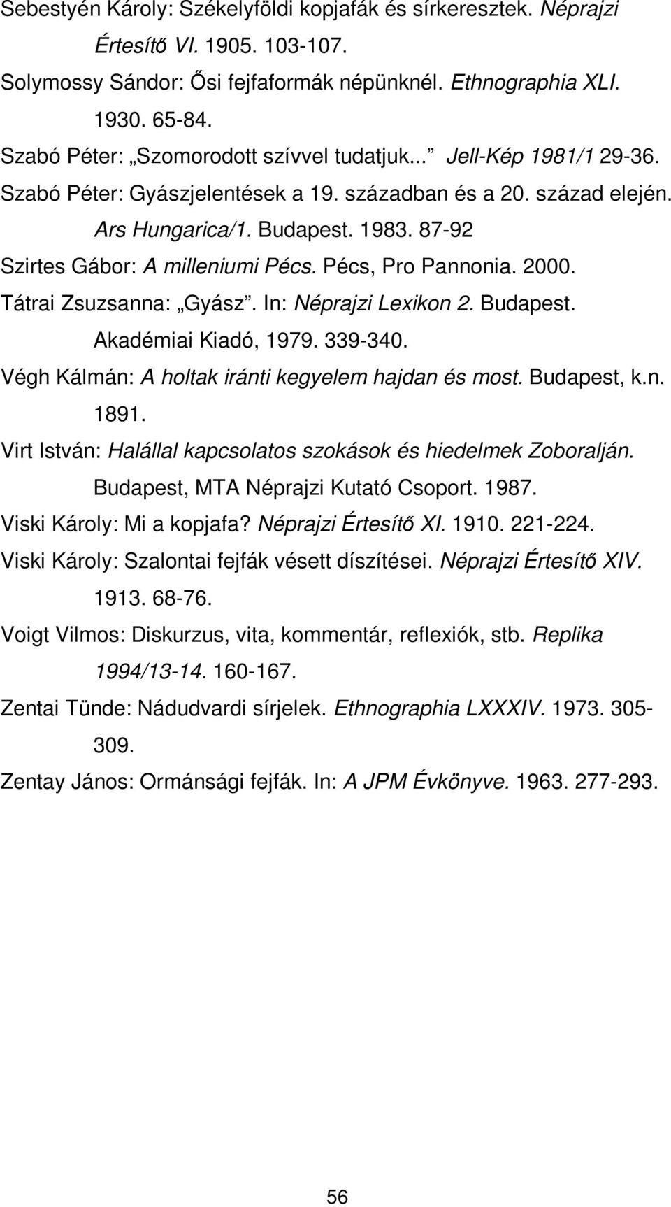 87-92 Szirtes Gábor: A milleniumi Pécs. Pécs, Pro Pannonia. 2000. Tátrai Zsuzsanna: Gyász. In: Néprajzi Lexikon 2. Budapest. Akadémiai Kiadó, 1979. 339-340.