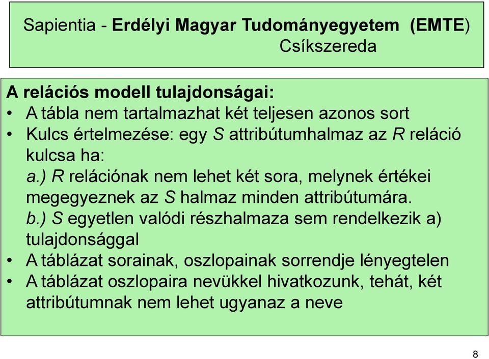 ) R relációnak nem lehet két sora, melynek értékei megegyeznek az S halmaz minden attribútumára. b.