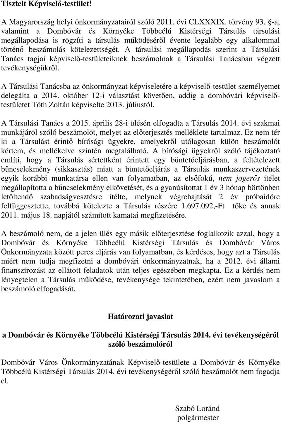 A társulási megállapodás szerint a Társulási Tanács tagjai képviselő-testületeiknek beszámolnak a Társulási Tanácsban végzett tevékenységükről.