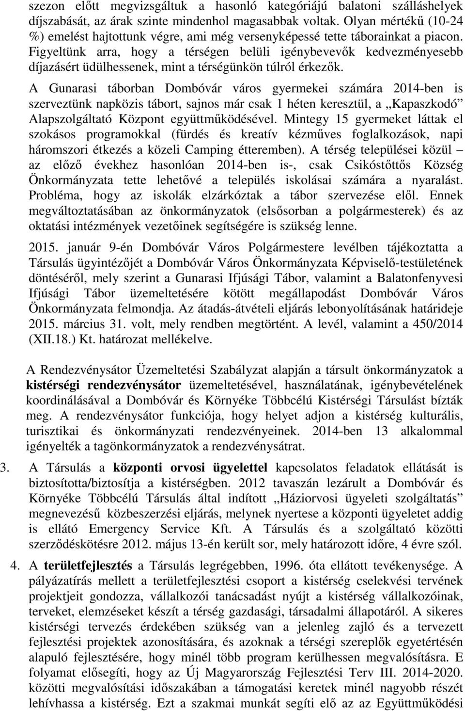 Figyeltünk arra, hogy a térségen belüli igénybevevők kedvezményesebb díjazásért üdülhessenek, mint a térségünkön túlról érkezők.