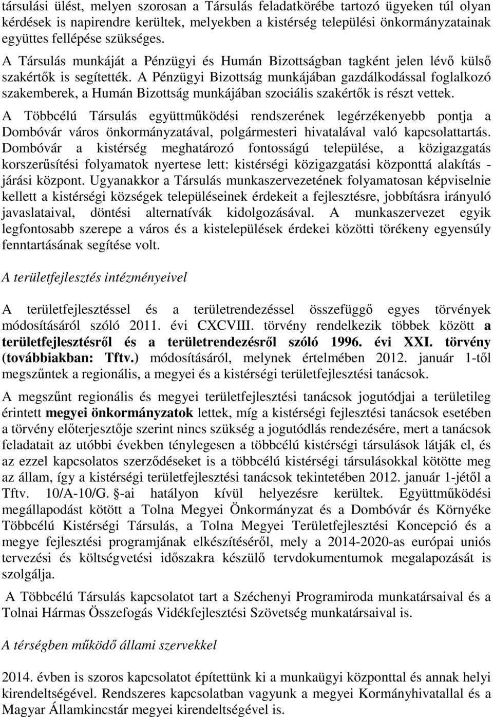A Pénzügyi Bizottság munkájában gazdálkodással foglalkozó szakemberek, a Humán Bizottság munkájában szociális szakértők is részt vettek.