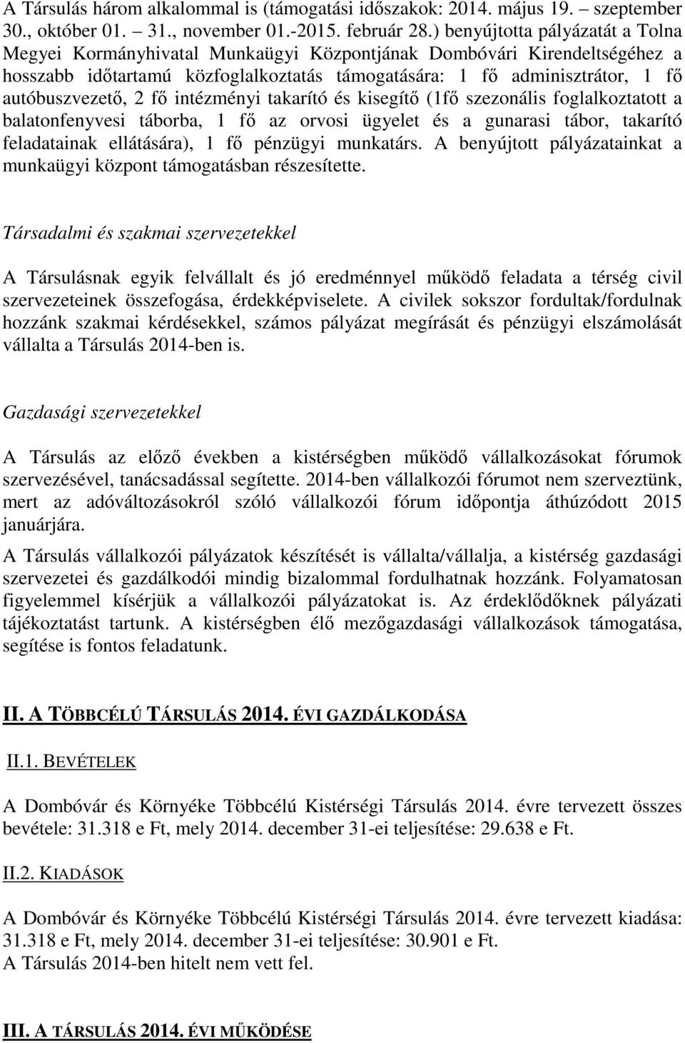 autóbuszvezető, 2 fő intézményi takarító és kisegítő (1fő szezonális foglalkoztatott a balatonfenyvesi táborba, 1 fő az orvosi ügyelet és a gunarasi tábor, takarító feladatainak ellátására), 1 fő