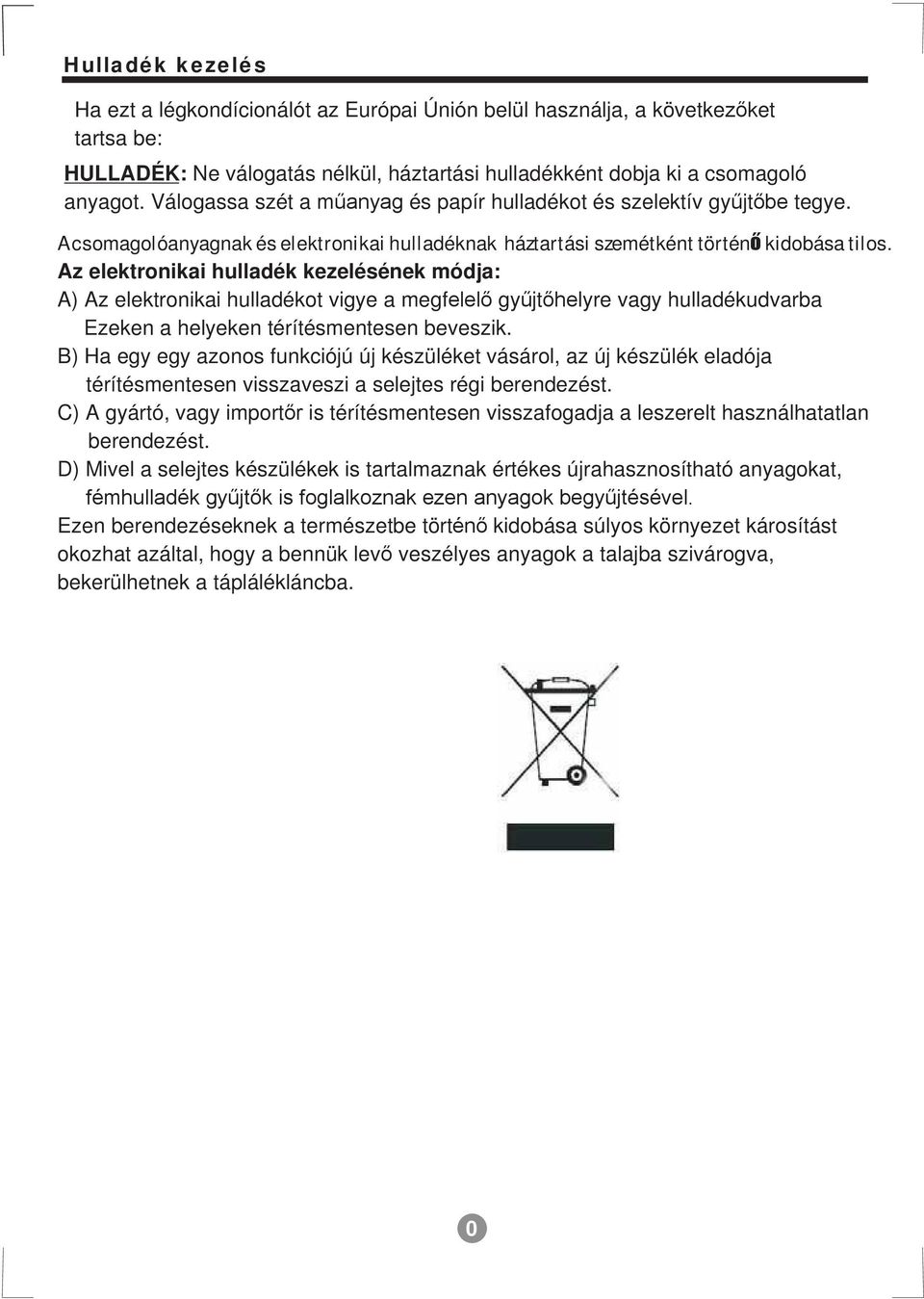 A) Az elektronikai hulladékot vigye a megfelelő gyűjtőhelyre vagy hulladékudvarba Ezeken a helyeken térítésmentesen beveszik B) Ha egy egy azonos funkciójú új készüléket vásárol, az új készülék