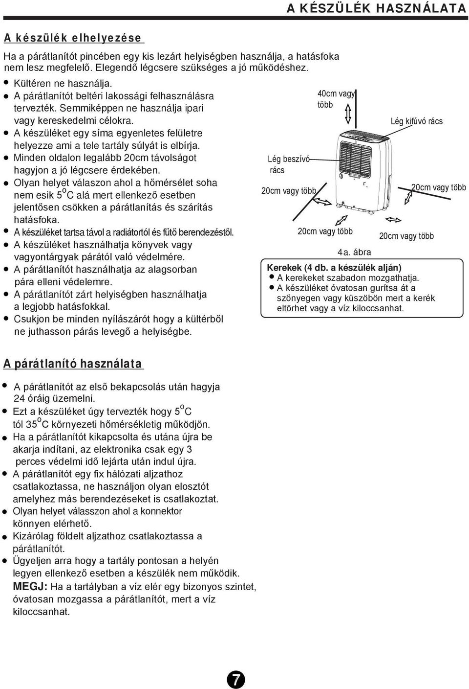 súlyát is elbírja Minden oldalon legalább 20cm távolságot hagyjon a jó légcsere érdekében Olyan helyet válaszon ahol a hőmérsélet soha nem esik 5 o C alá mert ellenkező esetben jelentősen csökken a
