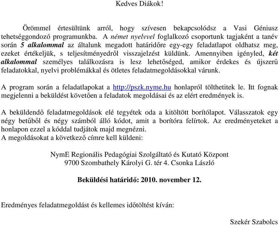 küldünk. Amennyiben igényled, két alkalommal személyes találkozásra is lesz lehetıséged, amikor érdekes és újszerő feladatokkal, nyelvi problémákkal és ötletes feladatmegoldásokkal várunk.