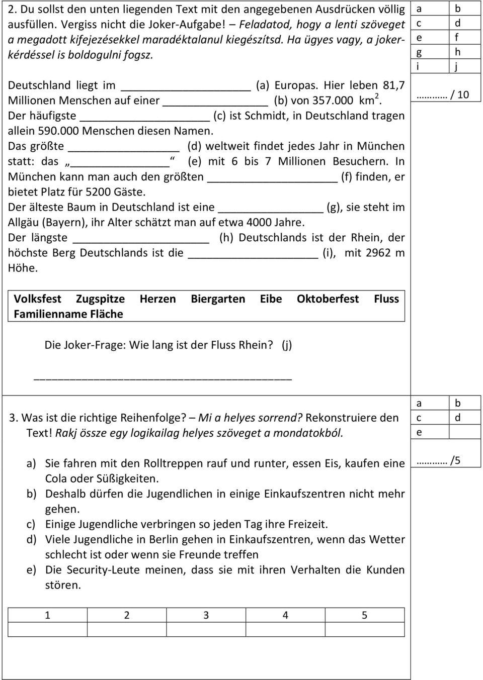 Hier leben 81,7 Millionen Menschen auf einer (b) von 357.000 km 2. Der häufigste (c) ist Schmidt, in Deutschland tragen allein 590.000 Menschen diesen Namen.