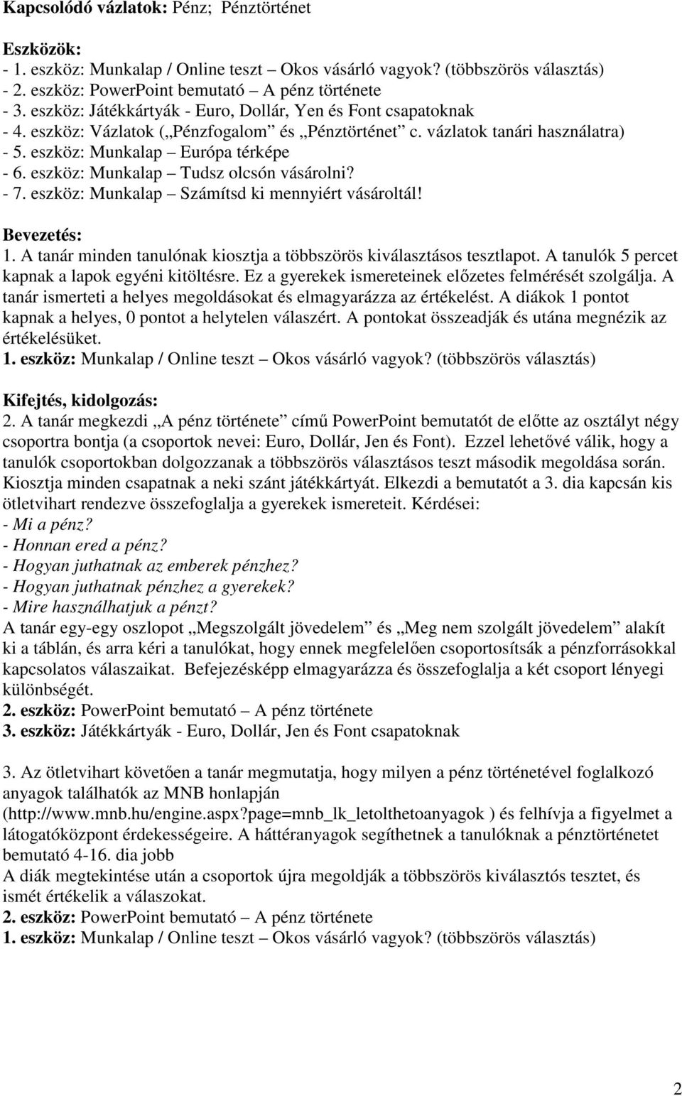 eszköz: Munkalap Tudsz olcsón vásárolni? - 7. eszköz: Munkalap Számítsd ki mennyiért vásároltál! Bevezetés: 1. A tanár minden tanulónak kiosztja a többszörös kiválasztásos tesztlapot.