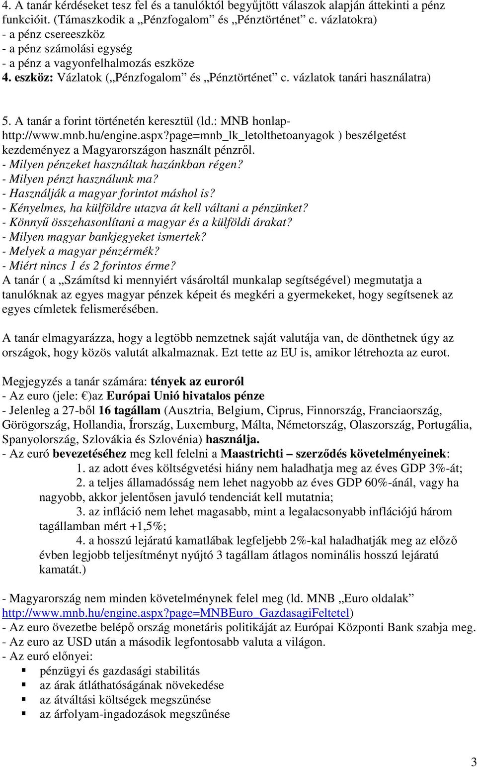 A tanár a forint történetén keresztül (ld.: MNB honlaphttp://www.mnb.hu/engine.aspx?page=mnb_lk_letolthetoanyagok ) beszélgetést kezdeményez a Magyarországon használt pénzrıl.