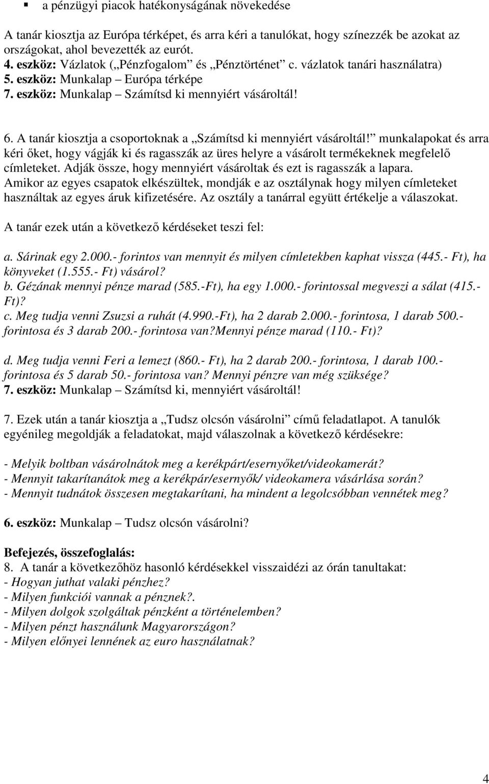 A tanár kiosztja a csoportoknak a Számítsd ki mennyiért vásároltál! munkalapokat és arra kéri ıket, hogy vágják ki és ragasszák az üres helyre a vásárolt termékeknek megfelelı címleteket.