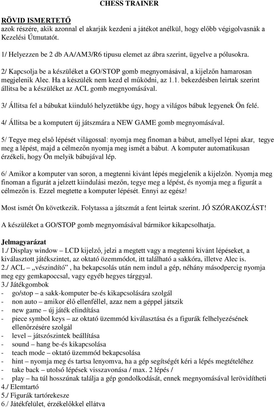 Ha a készülék nem kezd el működni, az 1.1. bekezdésben leirtak szerint állitsa be a készüléket az ACL gomb megnyomásával.