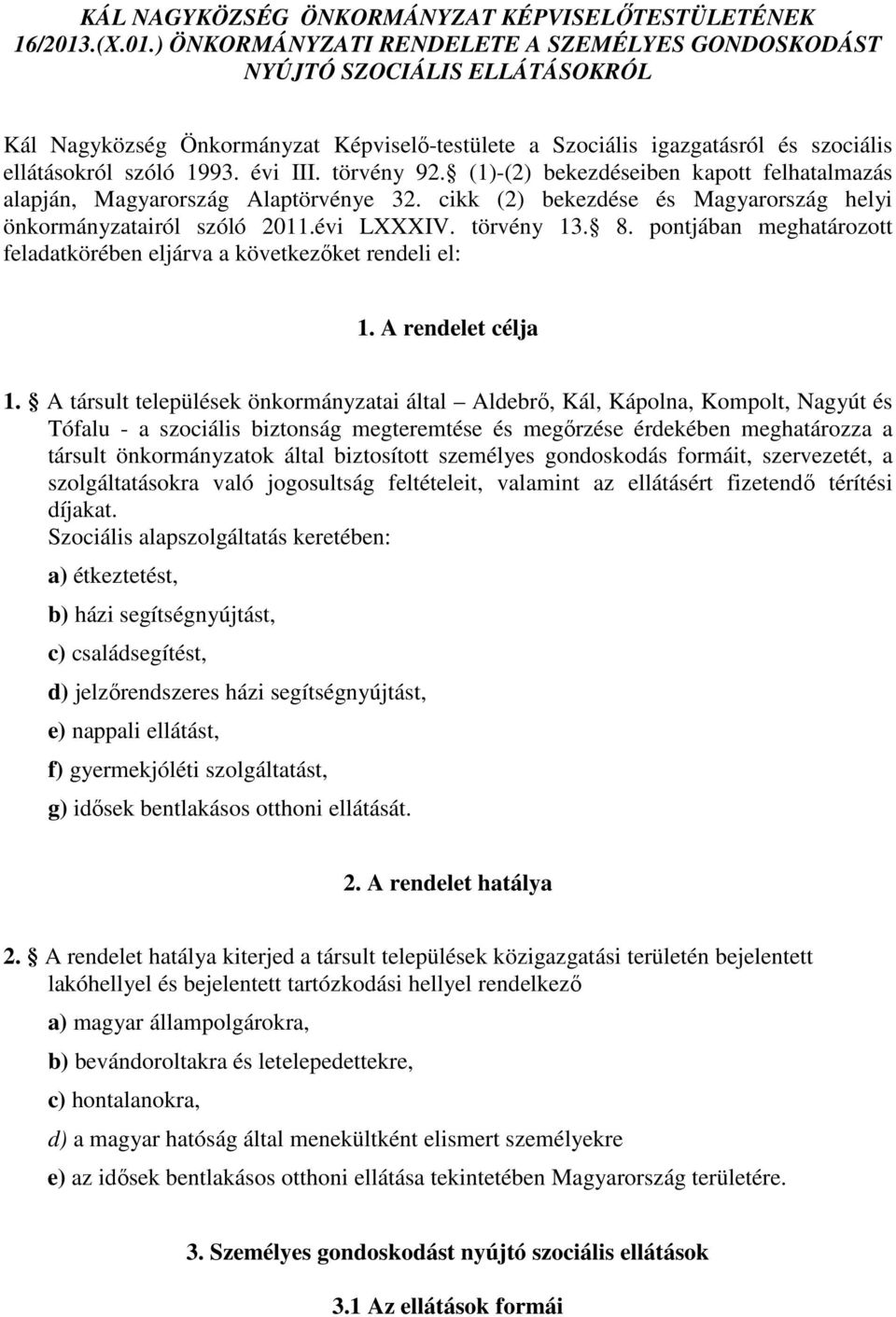 évi III. törvény 92. (1)-(2) bekezdéseiben kapott felhatalmazás alapján, Magyarország Alaptörvénye 32. cikk (2) bekezdése és Magyarország helyi önkormányzatairól szóló 2011.évi LXXXIV. törvény 13. 8.