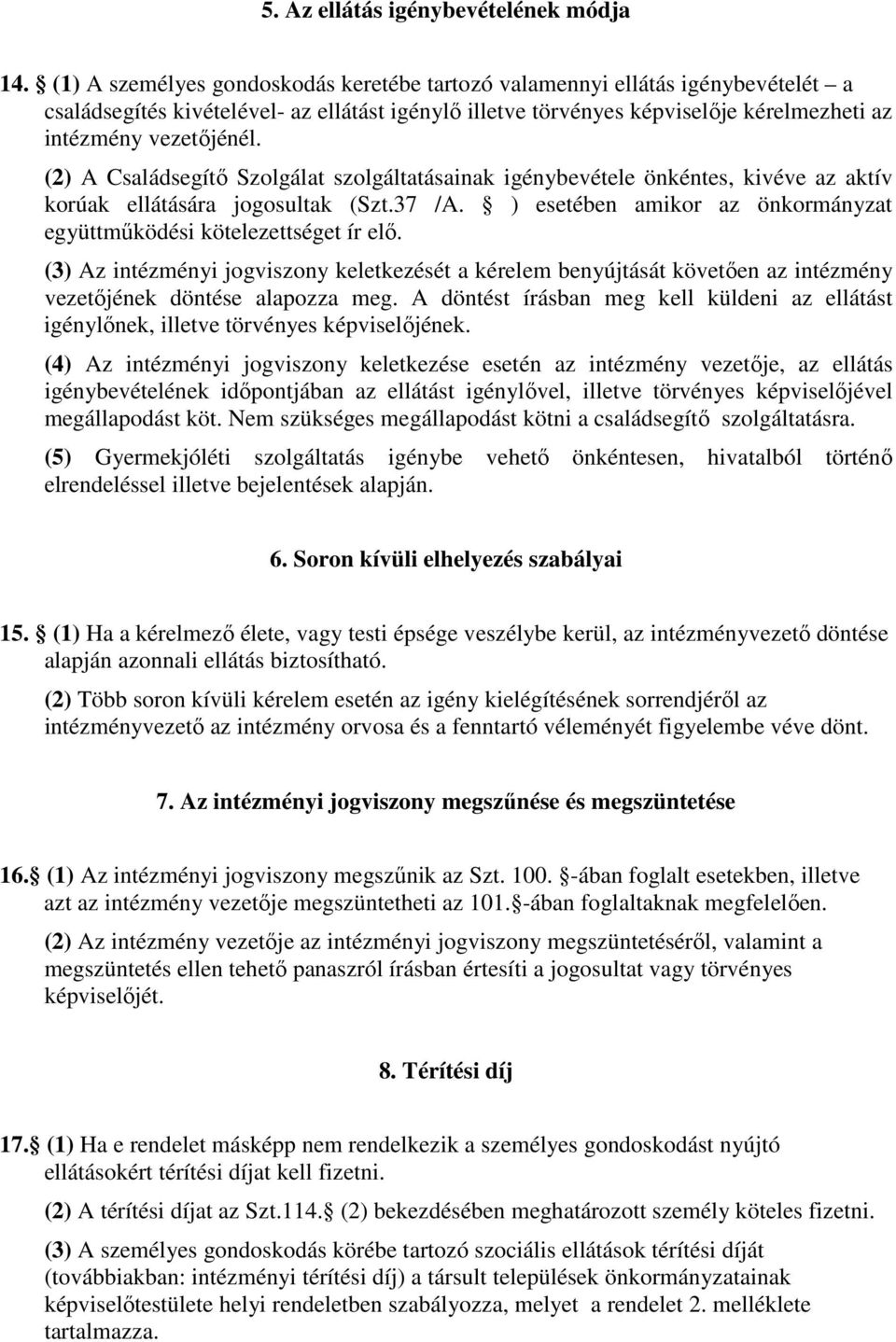 (2) A Családsegítı Szolgálat szolgáltatásainak igénybevétele önkéntes, kivéve az aktív korúak ellátására jogosultak (Szt.37 /A. ) esetében amikor az önkormányzat együttmőködési kötelezettséget ír elı.
