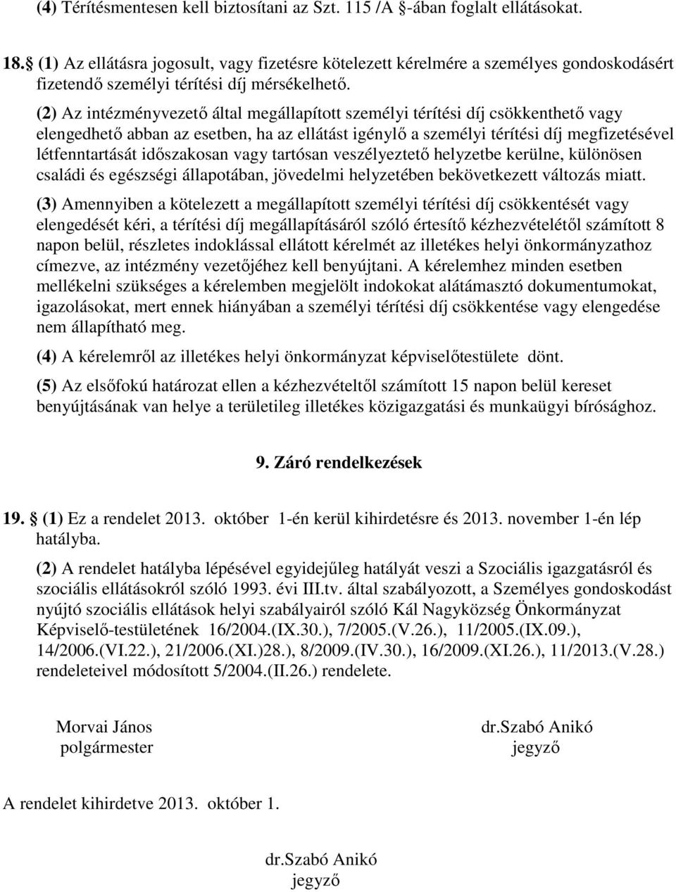 (2) Az intézményvezetı által megállapított személyi térítési díj csökkenthetı vagy elengedhetı abban az esetben, ha az ellátást igénylı a személyi térítési díj megfizetésével létfenntartását