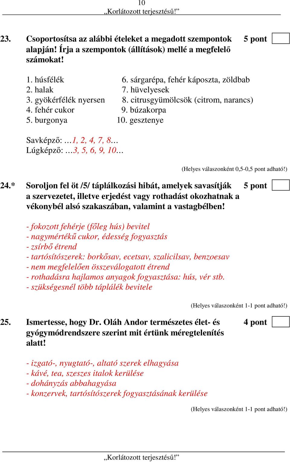 * Soroljon fel öt /5/ táplálkozási hibát, amelyek savasítják 5 pont a szervezetet, illetve erjedést vagy rothadást okozhatnak a vékonybél alsó szakaszában, valamint a vastagbélben!