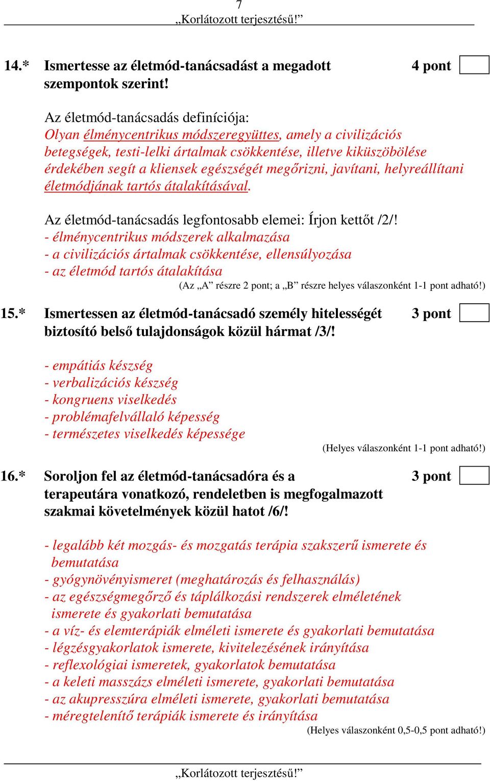 egészségét megőrizni, javítani, helyreállítani életmódjának tartós átalakításával. Az életmód-tanácsadás legfontosabb elemei: Írjon kettőt /2/!