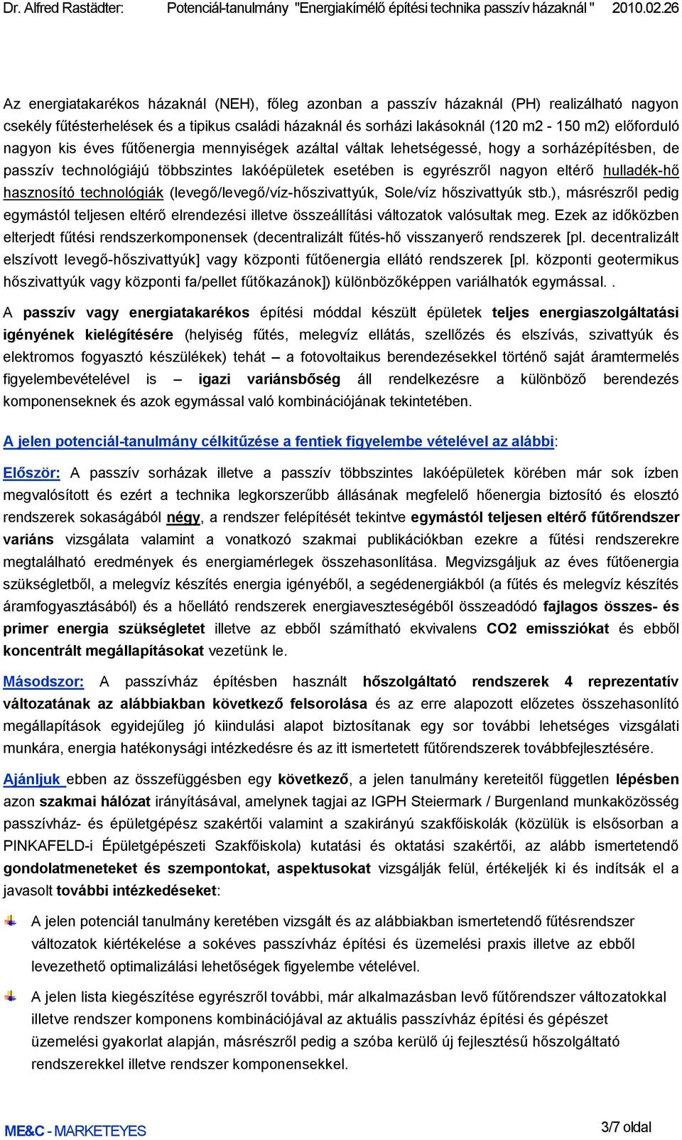 nagyon kis éves fűtőenergia mennyiségek azáltal váltak lehetségessé, hogy a sorházépítésben, de passzív technológiájú többszintes lakóépületek esetében is egyrészről nagyon eltérő hulladék-hő