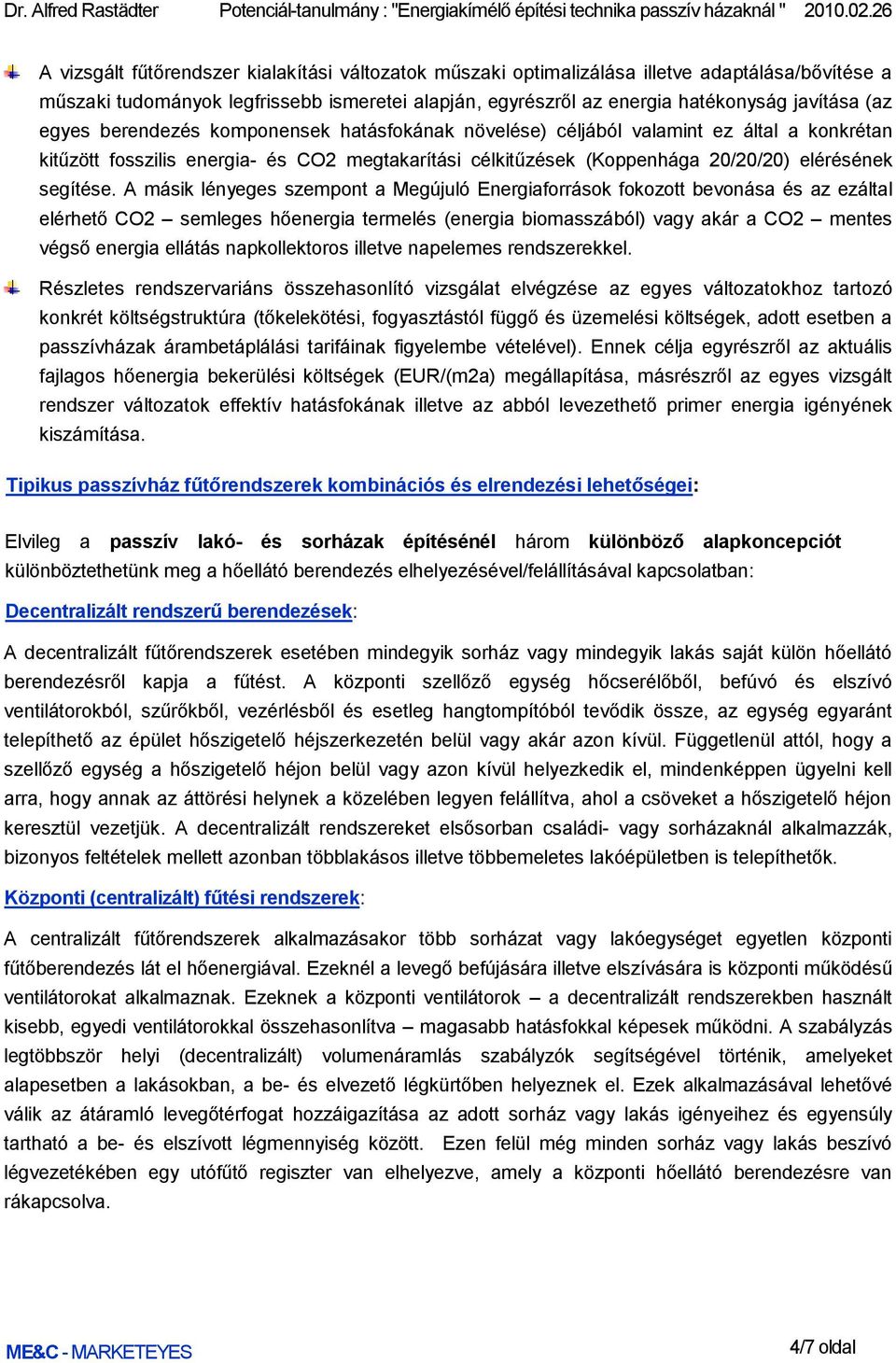 egyes berendezés komponensek hatásfokának növelése) céljából valamint ez által a konkrétan kitűzött fosszilis energia- és CO2 megtakarítási célkitűzések (Koppenhága 20/20/20) elérésének segítése.
