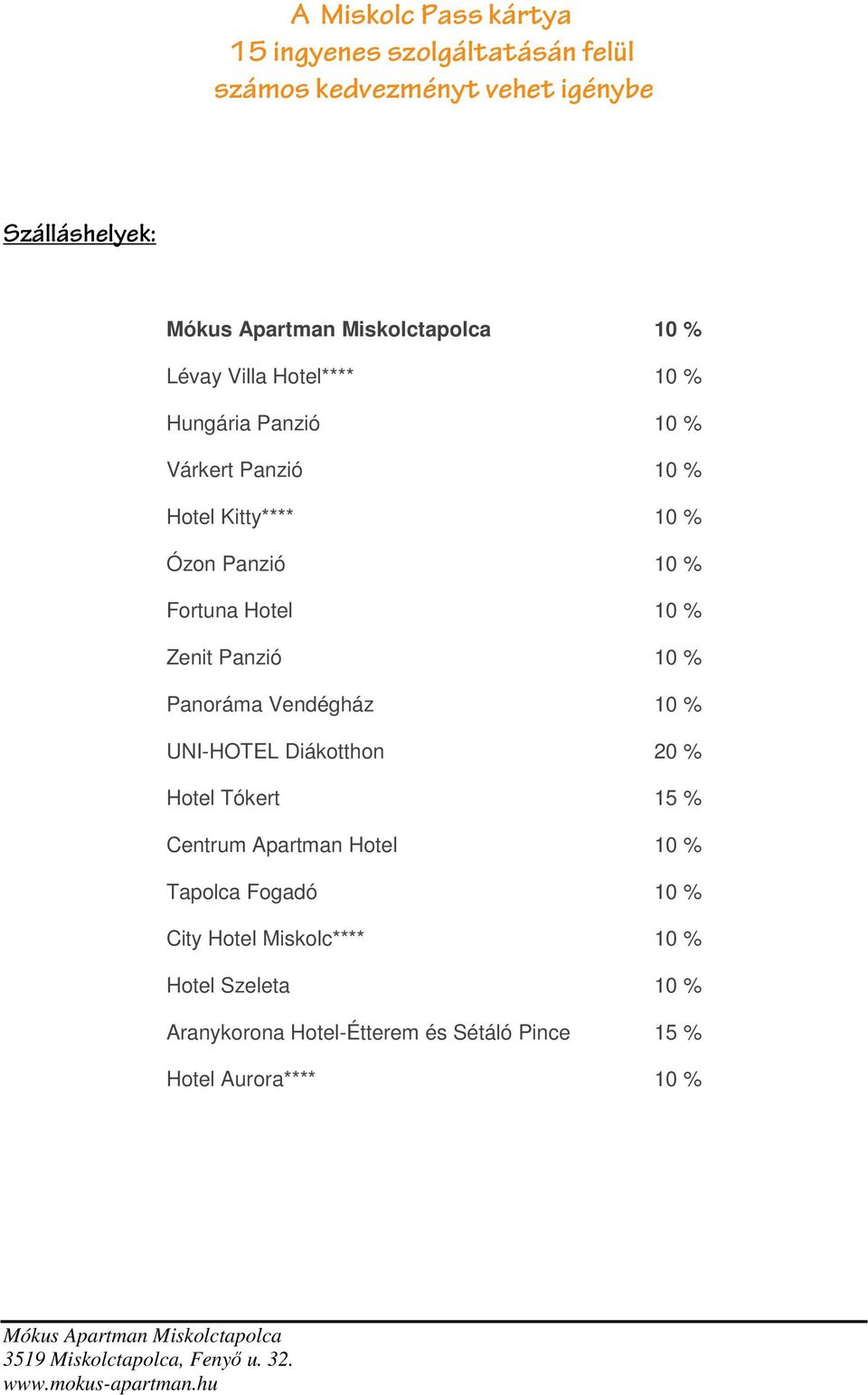 Panzió 10 % Panoráma Vendégház 10 % UNI-HOTEL Diákotthon 20 % Hotel Tókert 15 % Centrum Apartman Hotel 10 % Tapolca