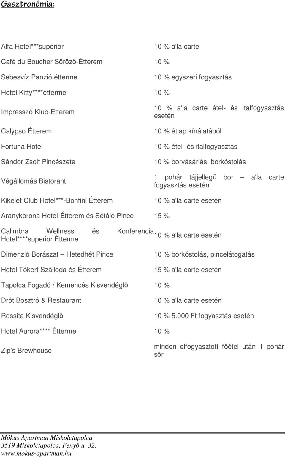 italfogyasztás 10 % borvásárlás, borkóstolás 1 pohár tájjellegű bor a'la carte fogyasztás esetén Aranykorona Hotel-Étterem és Sétáló Pince 15 % Calimbra Wellness és Konferencia Hotel****superior