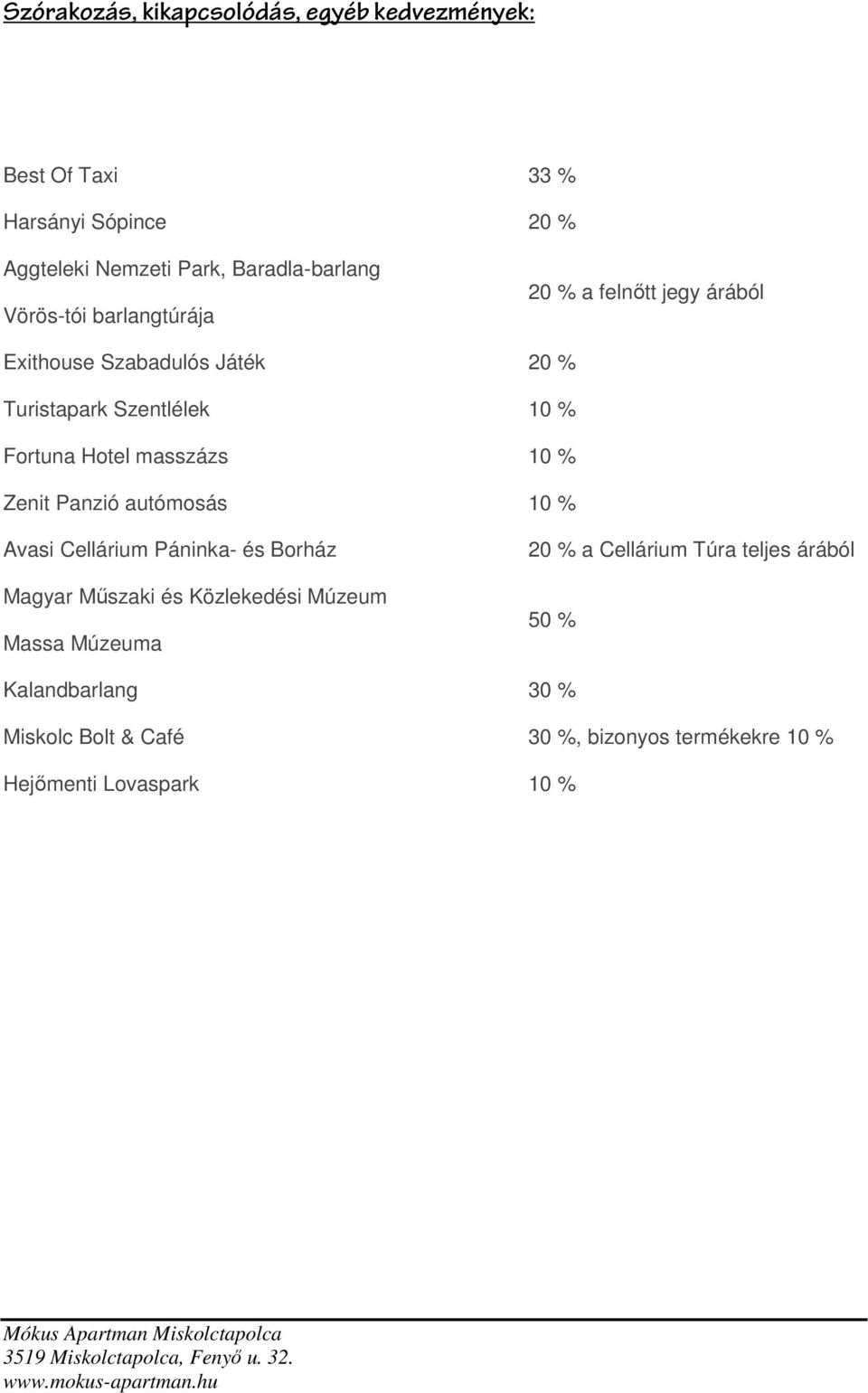 masszázs 10 % Zenit Panzió autómosás 10 % Avasi Cellárium Páninka- és Borház Magyar Műszaki és Közlekedési Múzeum Massa Múzeuma