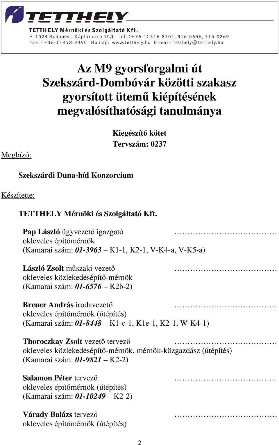 Pap László ügyvezető igazgató okleveles építőmérnök (Kamarai szám: 01-3963 K1-1, K2-1, V-K4-a, V-K5-a) László Zsolt műszaki vezető okleveles közlekedésépítő-mérnök (Kamarai szám: 01-6576 K2b-2)