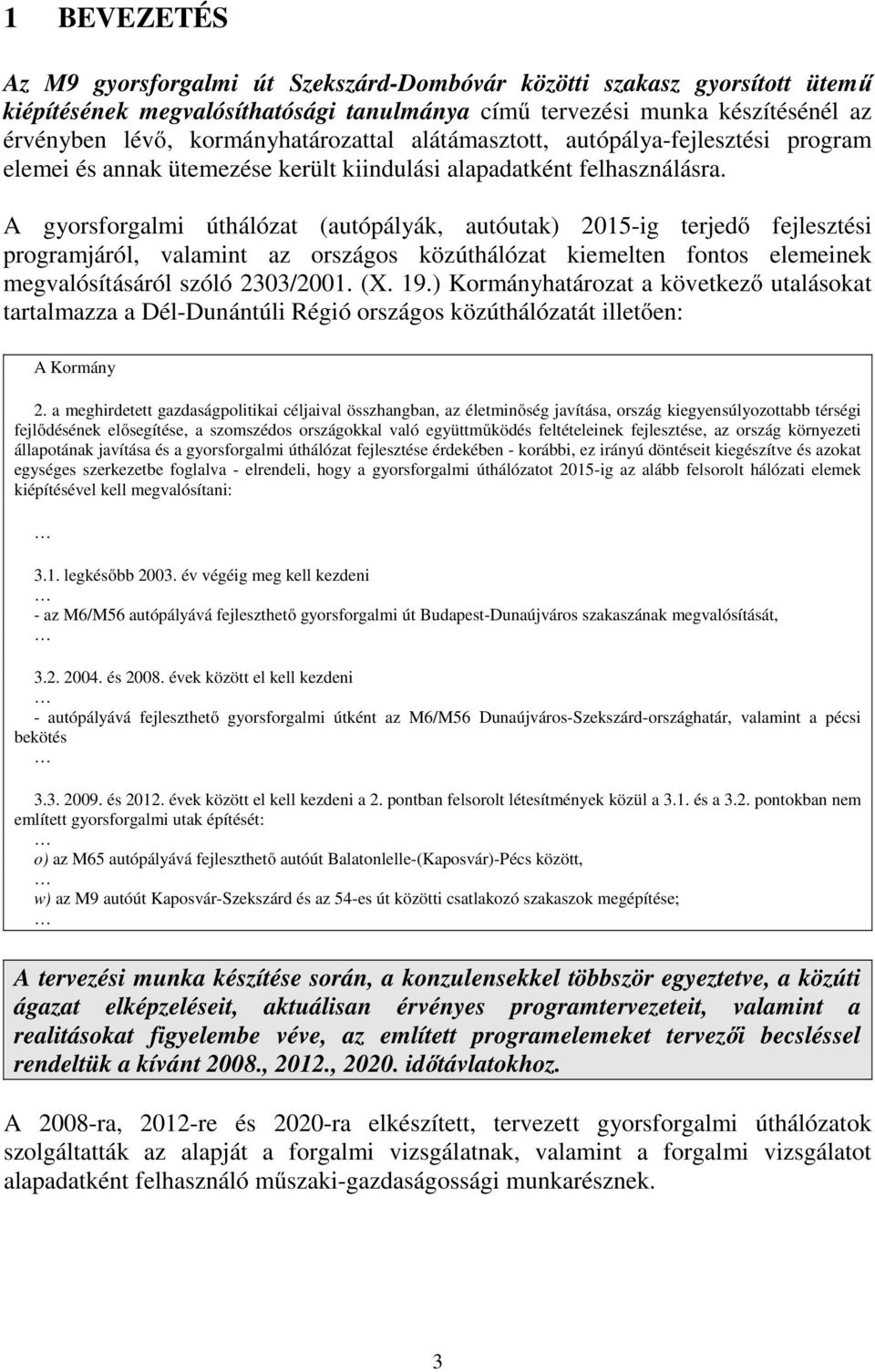 A gyorsforgalmi úthálózat (autópályák, autóutak) 2015-ig terjedő fejlesztési programjáról, valamint az országos közúthálózat kiemelten fontos elemeinek megvalósításáról szóló 2303/2001. (X. 19.