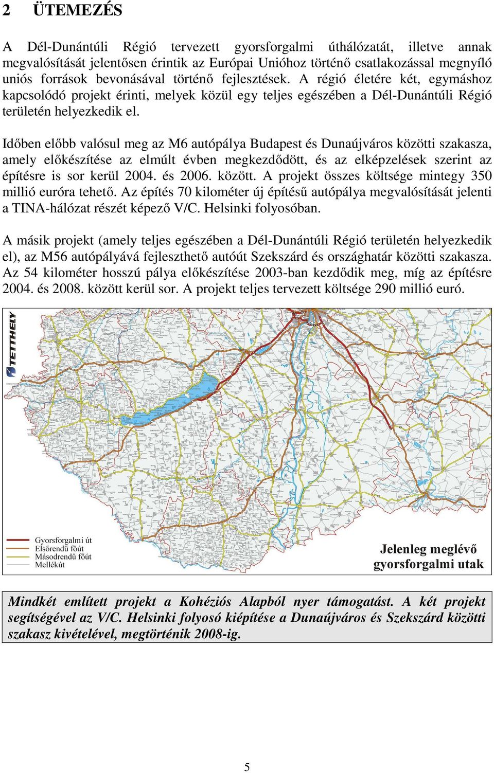Időben előbb valósul meg az M6 autópálya Budapest és Dunaújváros közötti szakasza, amely előkészítése az elmúlt évben megkezdődött, és az elképzelések szerint az építésre is sor kerül 2004. és 2006.