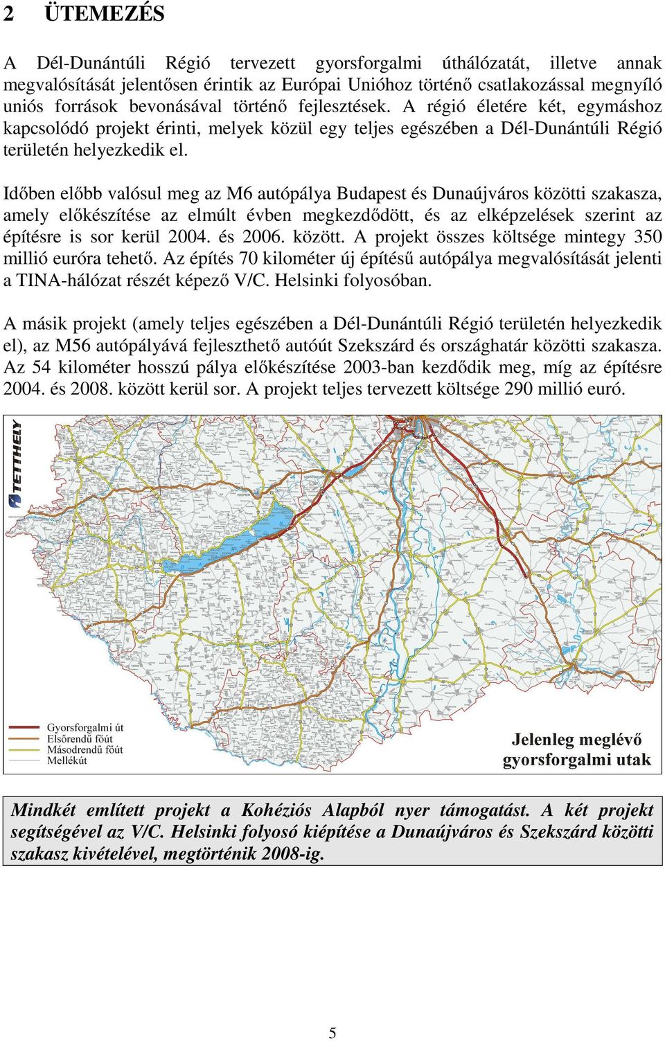 Időben előbb valósul meg az M6 autópálya Budapest és Dunaújváros közötti szakasza, amely előkészítése az elmúlt évben megkezdődött, és az elképzelések szerint az építésre is sor kerül 2004. és 2006.