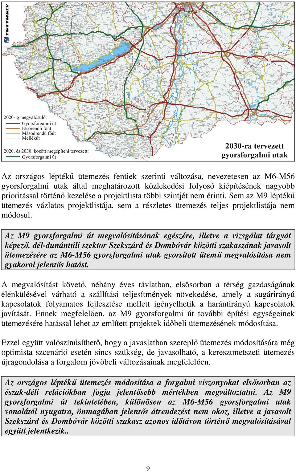Az M9 gyorsforgalmi út megvalósításának egészére, illetve a vizsgálat tárgyát képező, dél-dunántúli szektor Szekszárd és Dombóvár közötti szakaszának javasolt ütemezésére az M6-M56 gyorsforgalmi utak