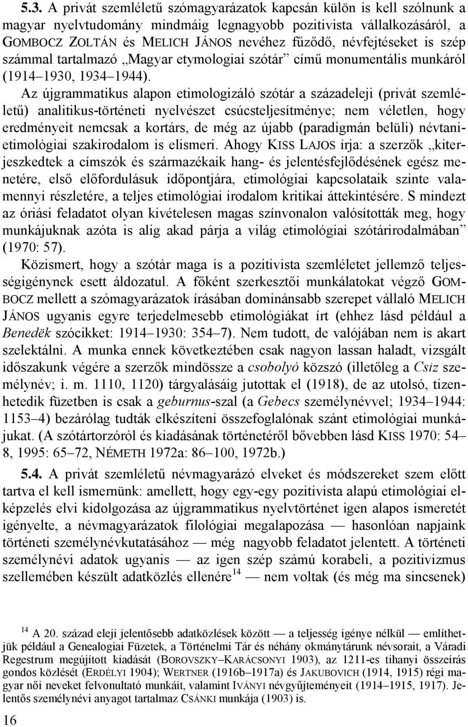 Az újgrammatikus alapon etimologizáló szótár a századeleji (privát szemléletű) analitikus-történeti nyelvészet csúcsteljesítménye; nem véletlen, hogy eredményeit nemcsak a kortárs, de még az újabb