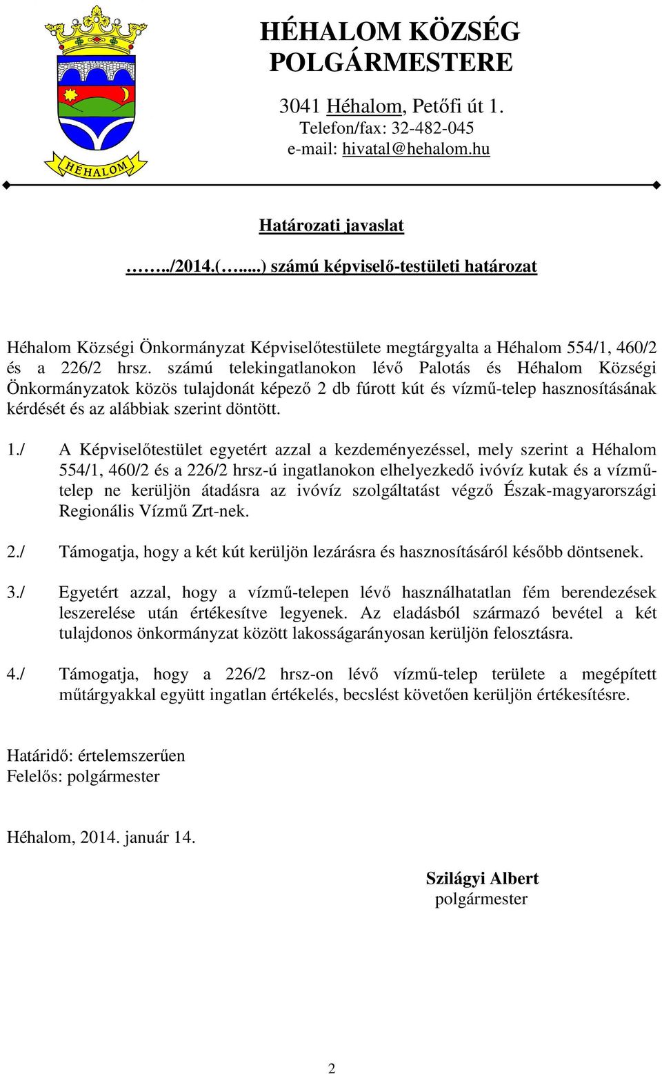 / A Képviselőtestület egyetért azzal a kezdeményezéssel, mely szerint a Héhalom 554/1, 460/2 és a 226/2 hrsz-ú ingatlanokon elhelyezkedő ivóvíz kutak és a vízműtelep ne kerüljön átadásra az ivóvíz