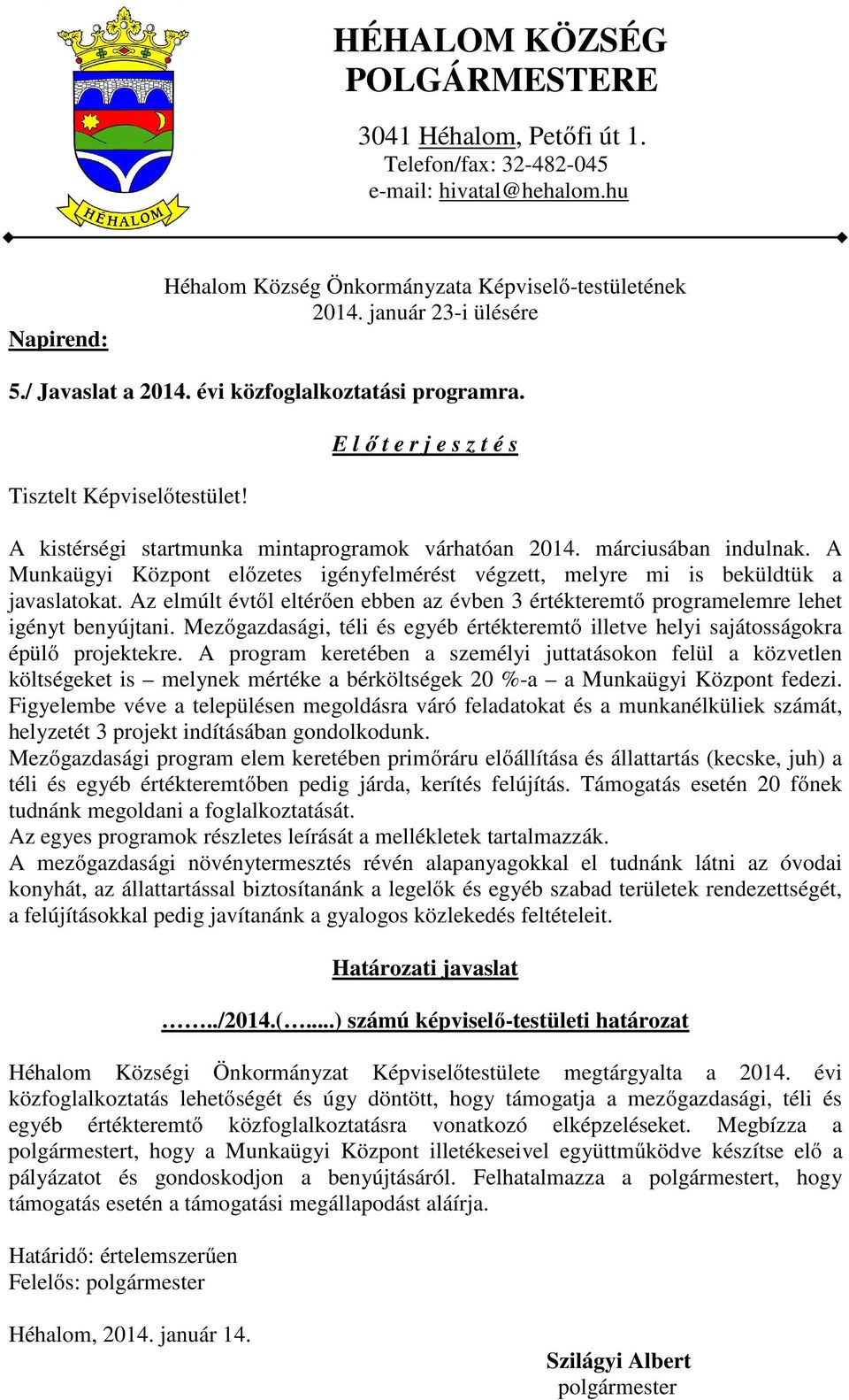 Mezőgazdasági, téli és egyéb értékteremtő illetve helyi sajátosságokra épülő projektekre.
