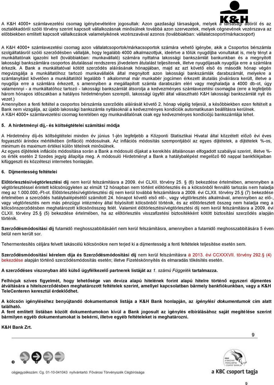 számlavezetési csomag azon vállalatcsoportok/márkacsoportok számára vehető igénybe, akik a Csoportos bérszámla szolgáltatásról szóló szerződésben vállalják, hogy legalább 4000 alkalmazottjuk,