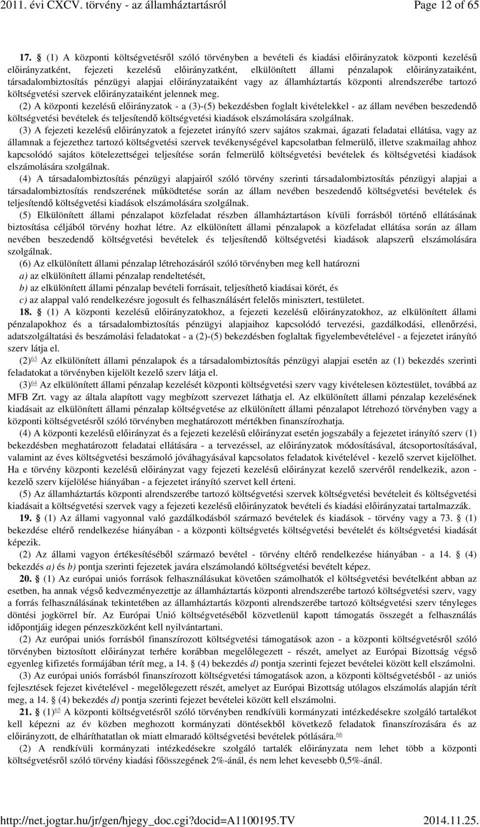 előirányzataiként, társadalombiztosítás pénzügyi alapjai előirányzataiként vagy az államháztartás központi alrendszerébe tartozó költségvetési szervek előirányzataiként jelennek meg.